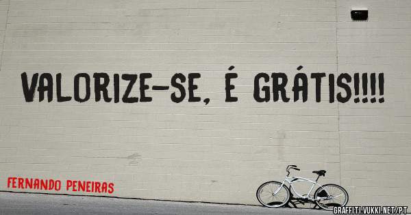 Valorize-se, é grátis!!!! 