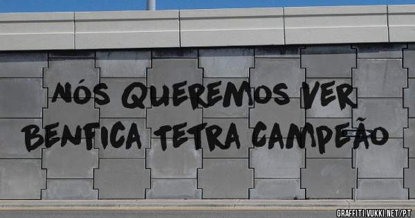 Nós Queremos Ver Benfica Tetra Campeão