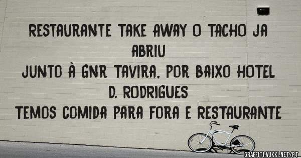 Restaurante Take Away O TACHO ja abriu
junto à Gnr Tavira, por baixo HOTEL D. RODRIGUES
Temos comida para fora e RESTAURANTE