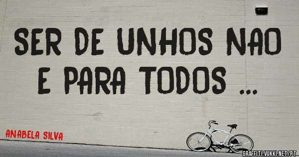 SER DE UNHOS NAO E PARA TODOS ...