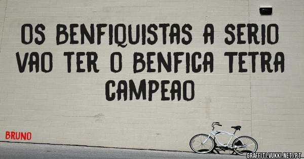 os Benfiquistas a serio vao ter o Benfica Tetra campeao