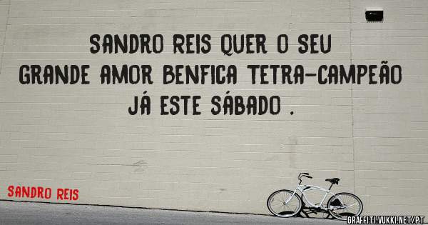 Sandro Reis quer o Seu grande amor Benfica Tetra-Campeão já este sábado .