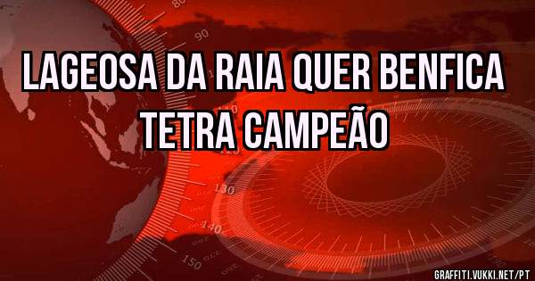 Lageosa da Raia quer Benfica tetra campeão