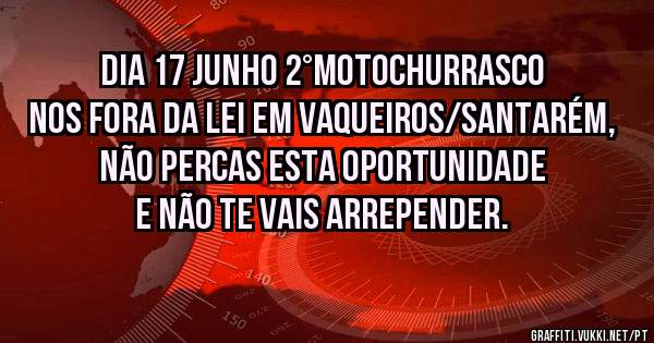 Dia 17 Junho 2°MotoChurrasco nos Fora da Lei em Vaqueiros/Santarém, não percas esta oportunidade e não te vais arrepender.