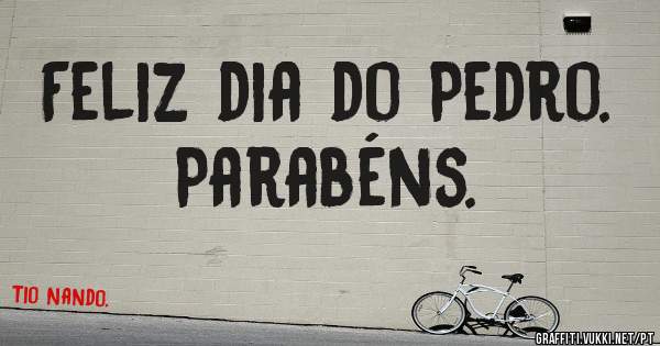Feliz dia do Pedro. 
Parabéns. 
