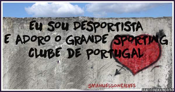 EU SOU DESPORTISTA E ADORO O GRANDE SPORTING CLUBE de PORTUGAL
