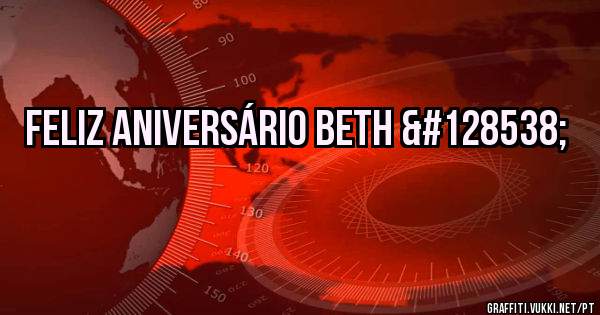 Feliz aniversário beth 😚