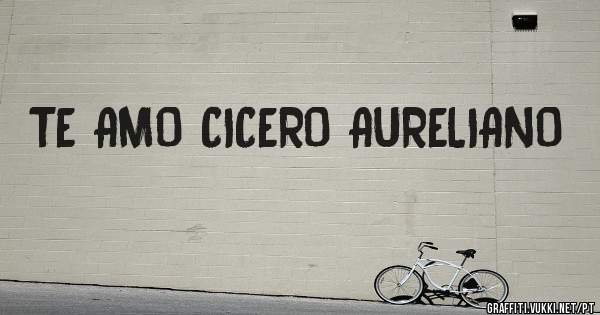 TE AMO CICERO AURELIANO