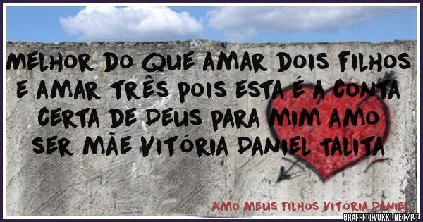 Melhor do que amar dois filhos e amar três pois esta é a conta certa de Deus para mim amo ser mãe Vitória Daniel Talita
