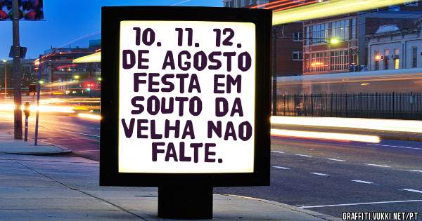 10. 11. 12. De Agosto festa em SOUTO DA VELHA nao falte. 