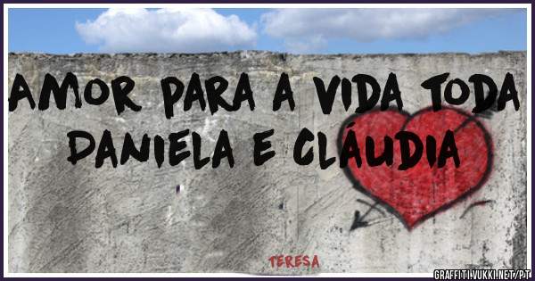 Amor para a vida toda 
Daniela e Cláudia 