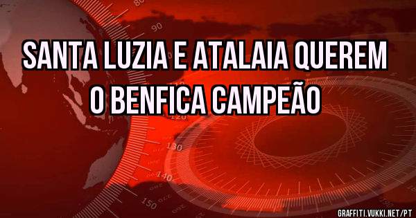 SANTA LUZIA E ATALAIA QUEREM O BENFICA CAMPEÃO 