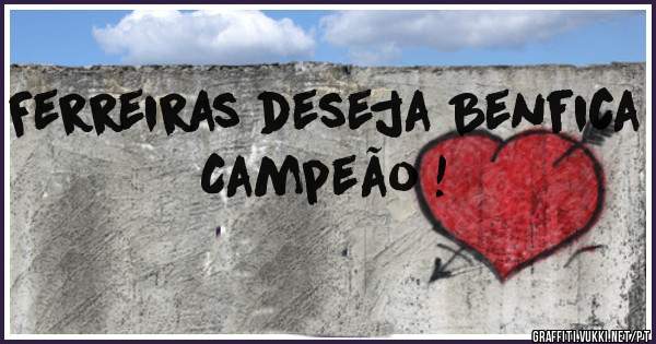 Ferreiras deseja Benfica Campeão !
