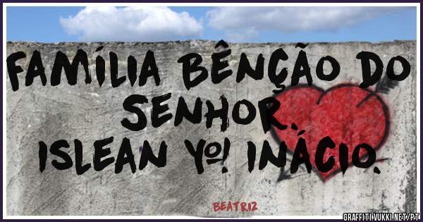 Família Bênção do Senhor.
Islean & Inácio. 