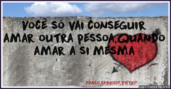 Você só vai conseguir amar outra pessoa,quando amar a si mesma