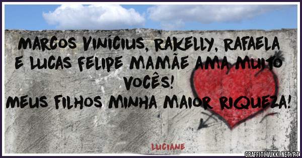 Marcos Vinícius, Rakelly, Rafaela e Lucas Felipe mamãe ama muito vocês!
Meus filhos minha maior riqueza!