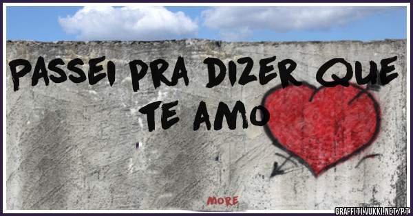 Passei pra dizer que te amo 