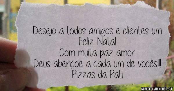 Desejo a todos amigos e clientes um Feliz Natal 
Com muita paz amor 
Deus abençoe a cada um de vocês!!!
Pizzas da Pati 