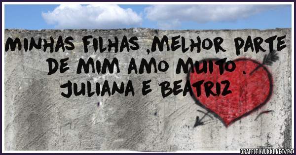 Minhas filhas ,melhor parte de mim amo muito .
Juliana e Beatriz
