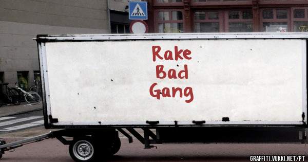 Rake
Bad
Gang