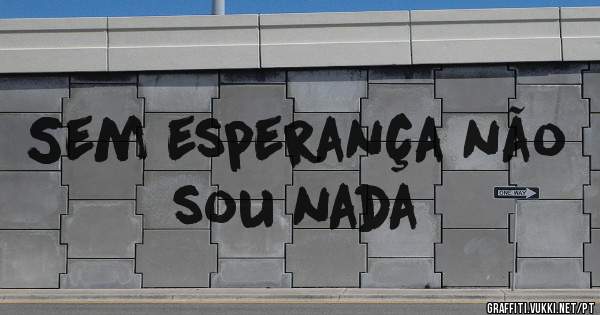 Sem esperança não sou nada 
