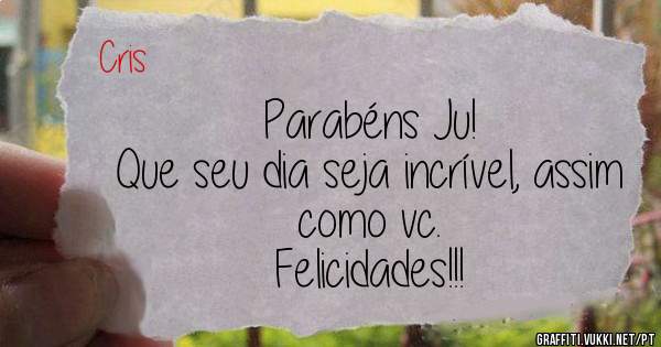 Parabéns Ju!
Que seu dia seja incrível, assim como vc.
Felicidades!!!