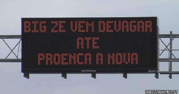 BIG ZE VEM DEVAGAR
ATE
PROENCA A NOVA 