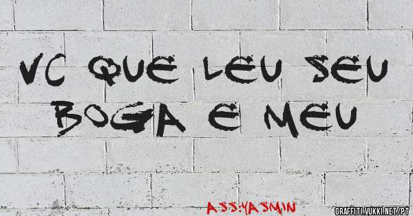 vc que leu seu boga e meu