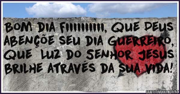 Bom dia Fiiiiiiiiii, que Deus abençõe seu dia Guerreiro, que  Luz do Senhor Jesus brilhe através da sua vida!