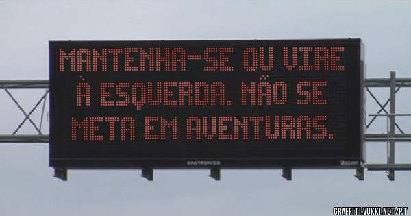 Mantenha-se ou vire à esquerda. Não se meta em aventuras.