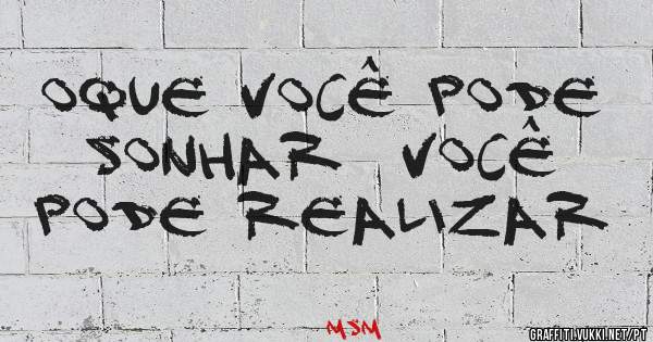OQUE VOCÊ PODE SONHAR  VOCÊ PODE REALIZAR