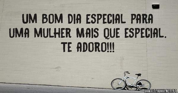 Um Bom Dia Especial para uma mulher Mais que especial.
Te adoro!!!