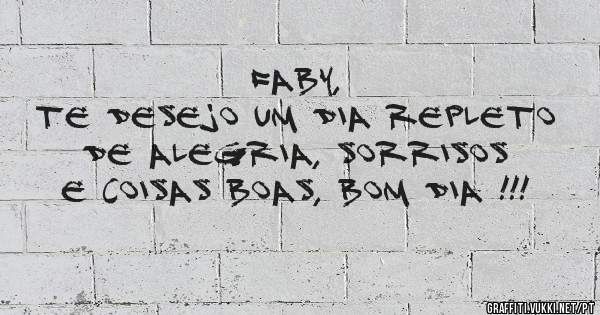 Faby, 
Te desejo um dia repleto de alegria, sorrisos e coisas boas, bom dia !!!