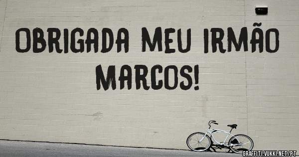 Obrigada meu irmão Marcos! 