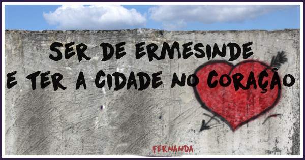 Ser de ermesinde e ter a cidade no coração 