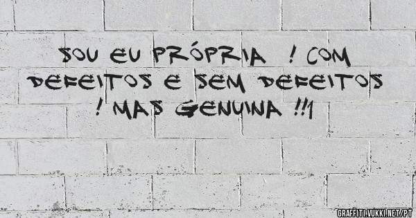 sou eu própria  ! com defeitos e sem defeitos ! mas genuina !!1 