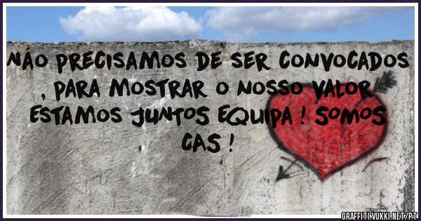 Náo precisamos de ser convocados , para mostrar o nosso valor
Estamos JUNTOS Equipa ! SOMOS CAS !