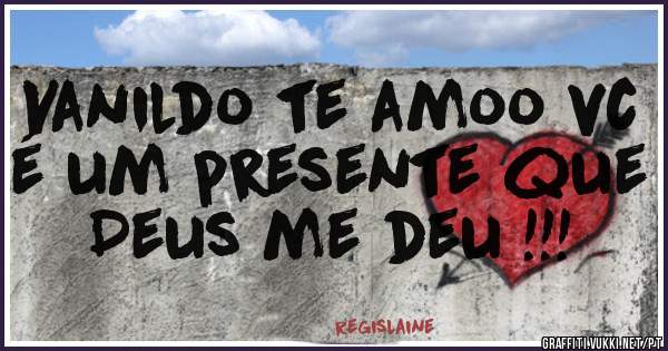 Vanildo te amoo vc é um presente que Deus me deu !!!