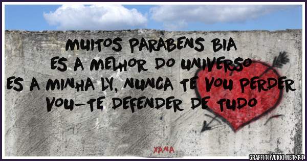 MUITOS PARABENS BIA
ES A MELHOR DO UNIVERSO
ES A MINHA LY, NUNCA TE VOU PERDER
VOU-TE DEFENDER DE TUDO

