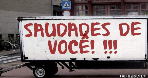 SAUDADES DE VOCÊ! !!!