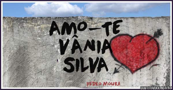 AMO-TE 
VÂNIA 
SILVA
