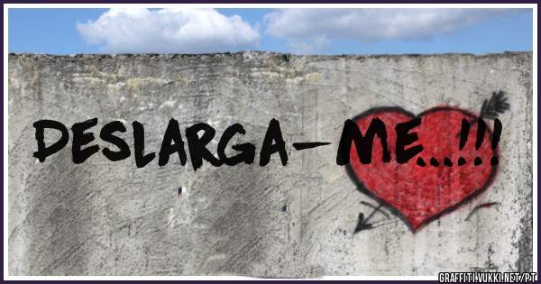 Deslarga-me...!!!