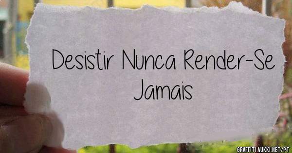 Desistir Nunca Render-Se Jamais