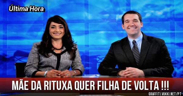 Mãe da Rituxa quer filha de volta !!! 
