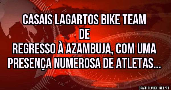 CASAIS lagartos Bike team de
Regresso à Azambuja, com uma presença numerosa de atletas...