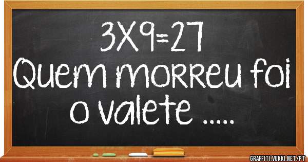3X9=27
Quem morreu foi o valete .....