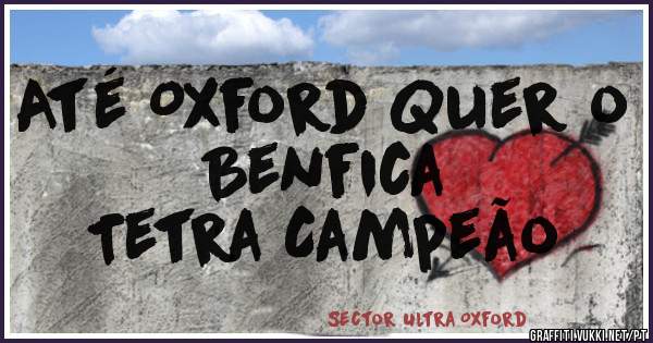 Até Oxford Quer o Benfica
Tetra Campeão 