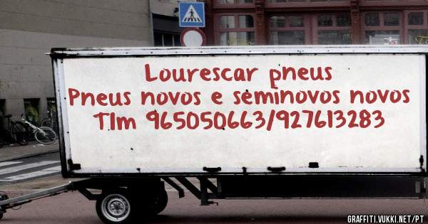 Lourescar pneus
Pneus novos e seminovos novos
Tlm 965050663/927613283