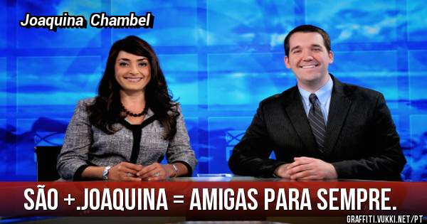  São +.Joaquina = Amigas para sempre. 