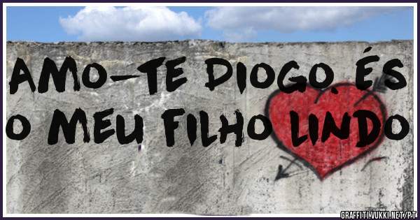 Amo-te Diogo. És o meu filho lindo